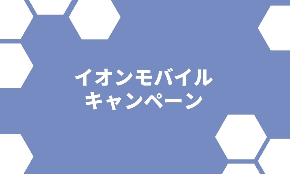 イオンモバイルの最新キャンペーン！店舗での契約もキャンペーンの対象！