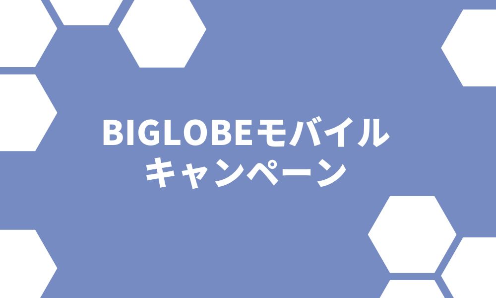 【2022年6月】BIGLOBEモバイルのキャンペーン一覧 ※今はお得？