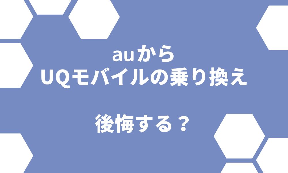 auからUQモバイルに乗り換えて大後悔？デメリットを事前に把握しておこう