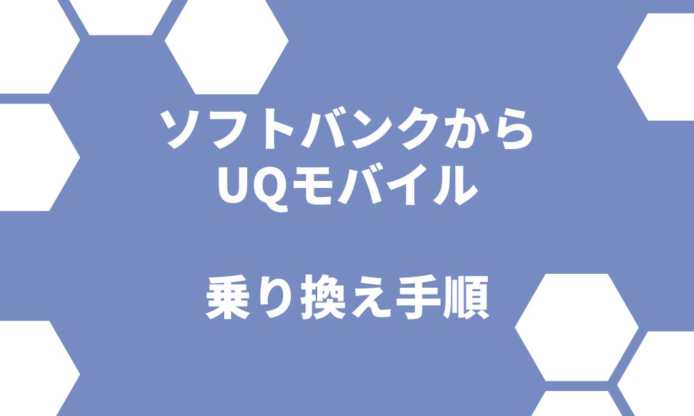 ソフトバンクからUQモバイル乗り換え手順！後悔しないキャッシュバック情報あり