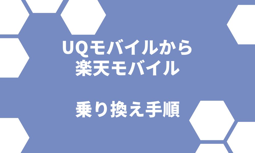 UQモバイルから楽天モバイルに乗り換えるべき？6つの手順やメリット・デメリットを解説