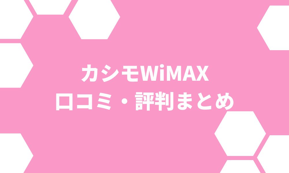 カシモWiMAXの口コミから分かるおすすめする人・しない人